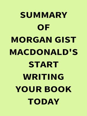 cover image of Summary of Morgan Gist MacDonald's Start Writing Your Book Today